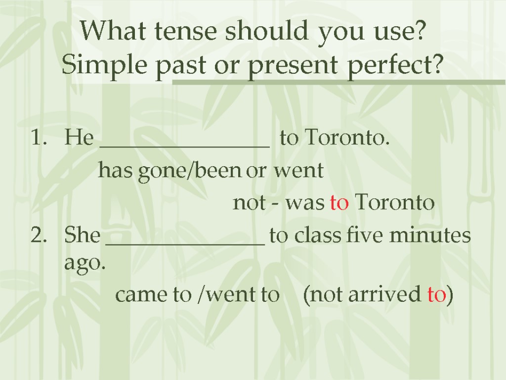 What tense should you use? Simple past or present perfect? He _______________ to Toronto.